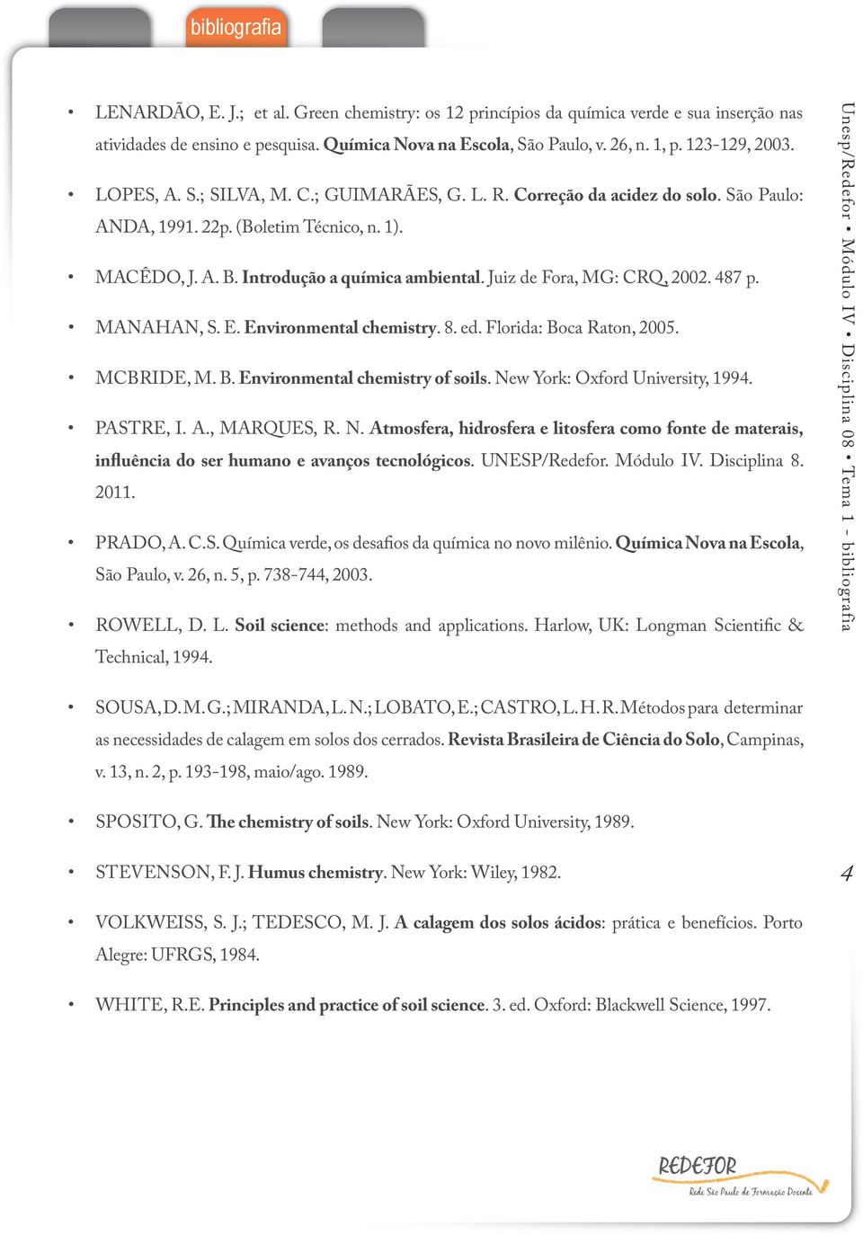 Juiz de Fora, MG: CRQ, 2002. 487 p. MANAHAN, S. E. Environmental chemistry. 8. ed. Florida: Boca Raton, 2005. MCBRIDE, M. B. Environmental chemistry of soils. New York: Oxford University, 1994.