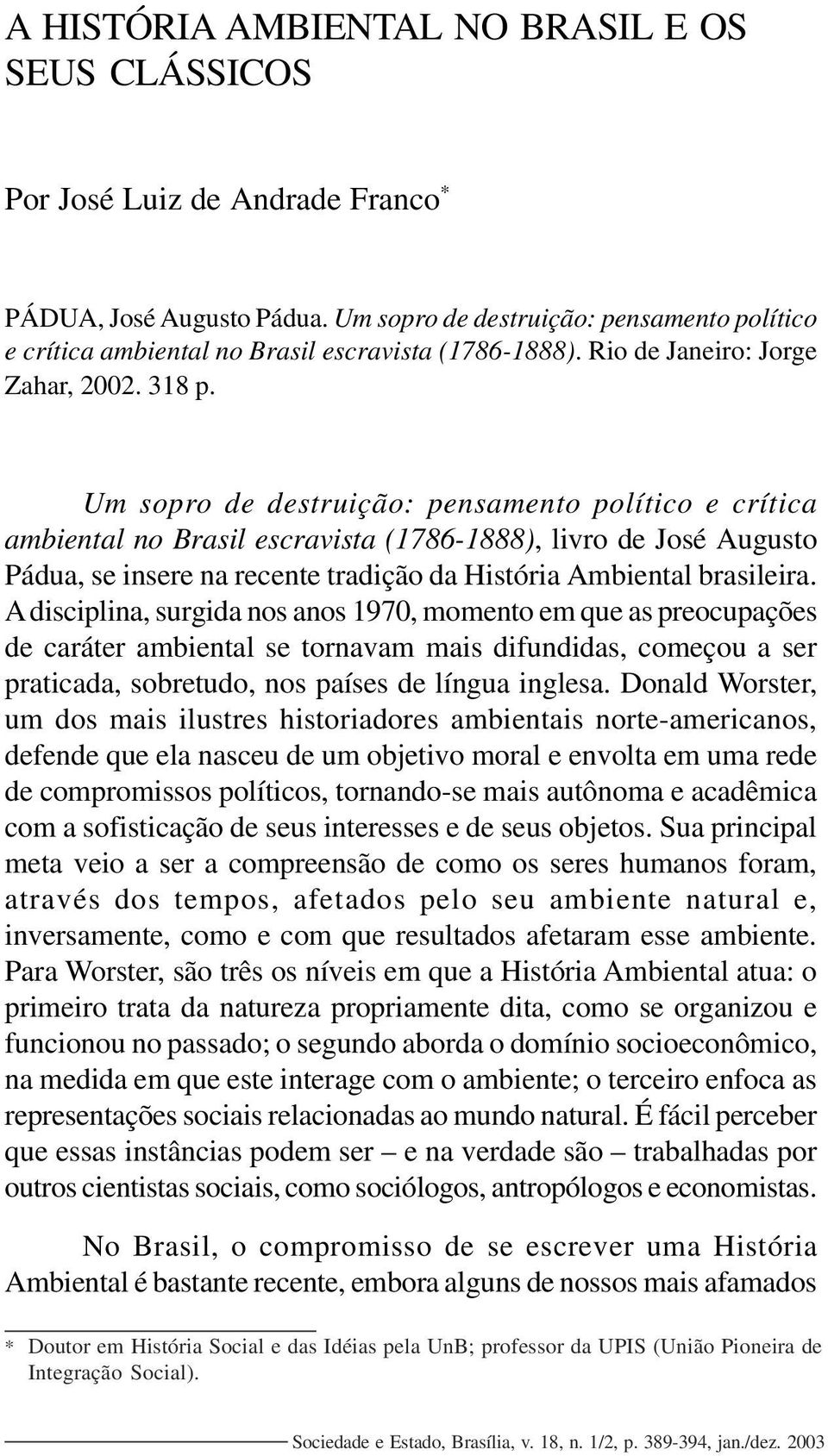 Um sopro de destruição: pensamento político e crítica ambiental no Brasil escravista (1786-1888), livro de José Augusto Pádua, se insere na recente tradição da História Ambiental brasileira.