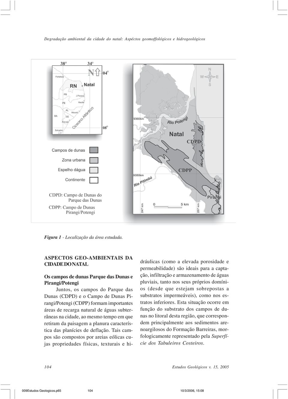 importantes áreas de recarga natural de águas subterrâneas na cidade, ao mesmo tempo em que retiram da paisagem a planura característica das planícies de deflação.