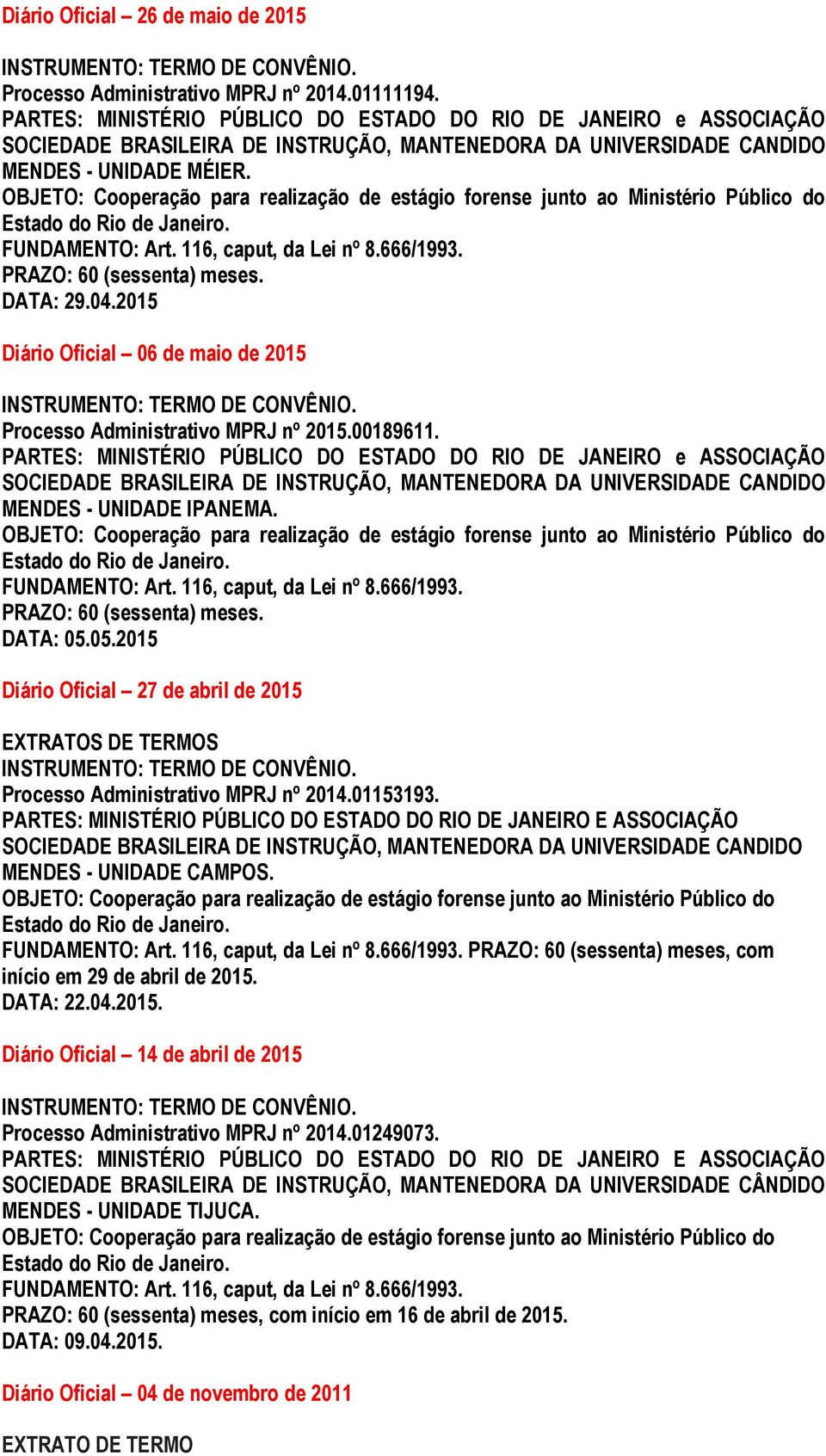 SOCIEDADE BRASILEIRA DE INSTRUÇÃO, MANTENEDORA DA UNIVERSIDADE CANDIDO MENDES - UNIDADE IPANEMA. PRAZO: 60 (sessenta) meses. DATA: 05.05.2015 Diário Oficial 27 de abril de 2015 EXTRATOS DE TERMOS.