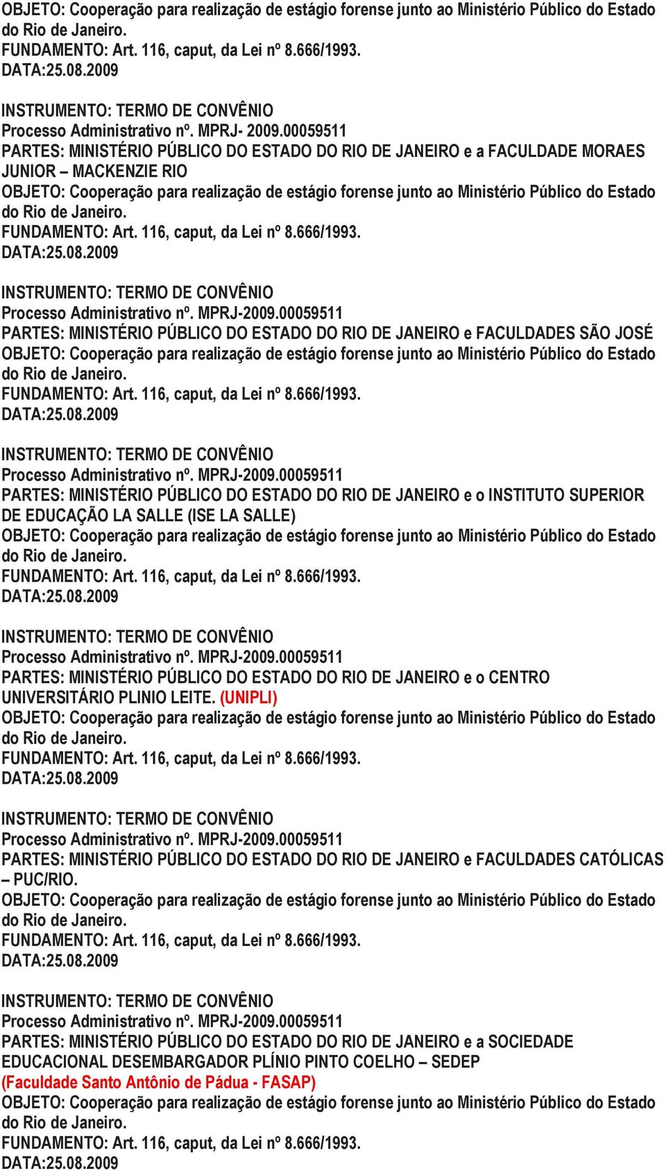 Estado UNIVERSITÁRIO PLINIO LEITE. (UNIPLI) Estado PARTES: MINISTÉRIO PÚBLICO DO ESTADO DO RIO DE JANEIRO e FACULDADES CATÓLICAS PUC/RIO.