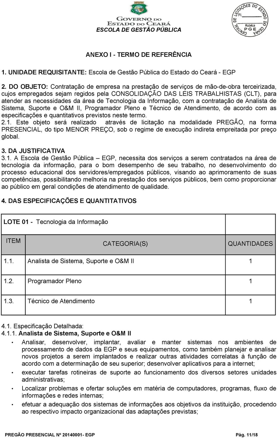 área de Tecnologia da Informação, com a contratação de Analista de Sistema, Suporte e O&M II, Programador Pleno e Técnico de Atendimento, de acordo com as especificações e quantitativos previstos