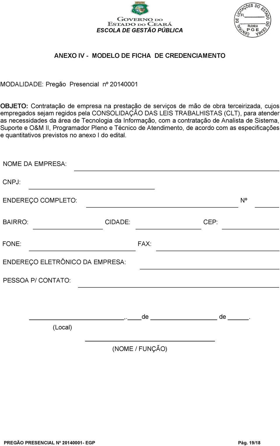 Sistema, Suporte e O&M II, Programador Pleno e Técnico de Atendimento, de acordo com as especificações e quantitativos previstos no anexo I do edital.