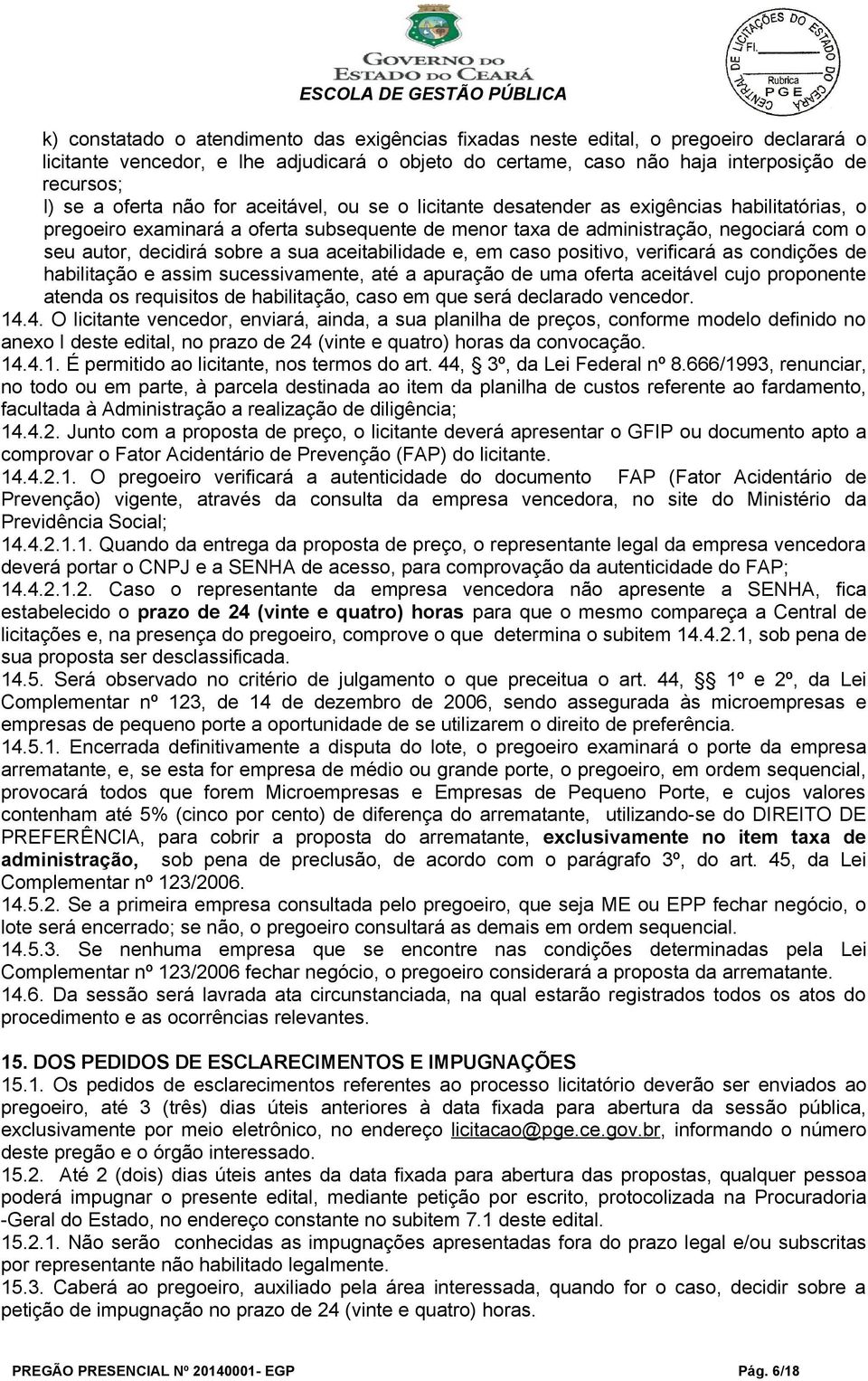 sobre a sua aceitabilidade e, em caso positivo, verificará as condições de habilitação e assim sucessivamente, até a apuração de uma oferta aceitável cujo proponente atenda os requisitos de