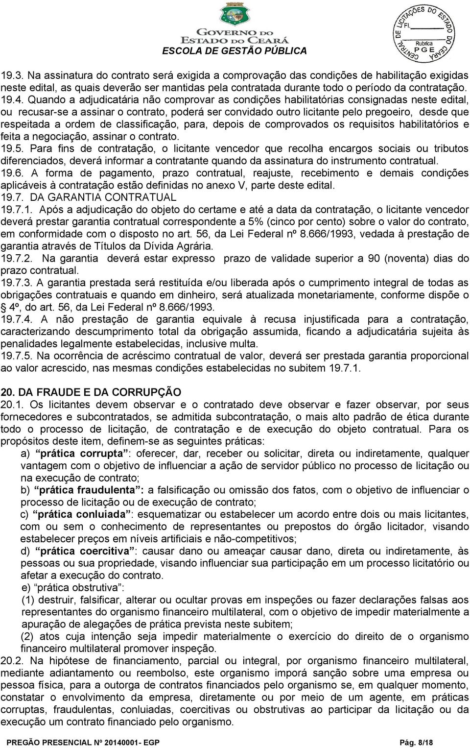 respeitada a ordem de classificação, para, depois de comprovados os requisitos habilitatórios e feita a negociação, assinar o contrato. 19.5.