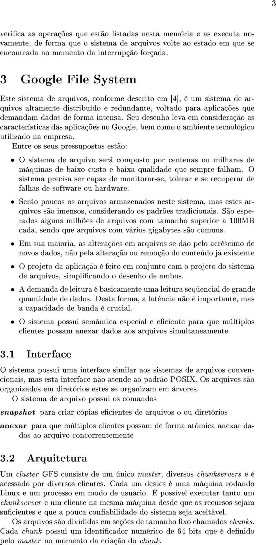 Seu desenho leva em consideração as características das aplicações no Google, bem como o ambiente tecnológico utilizado na empresa.