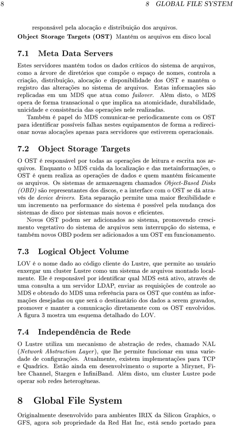 disponibilidade dos OST e mantém o registro das alterações no sistema de arquivos. Estas informações são replicadas em um MDS que atua como failover.