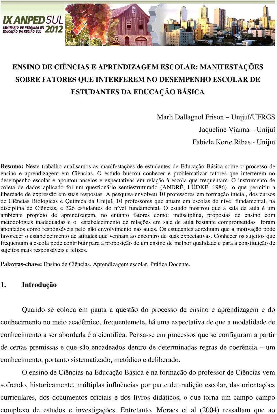 O estudo buscou conhecer e problematizar fatores que interferem no desempenho escolar e apontou anseios e expectativas em relação à escola que frequentam.