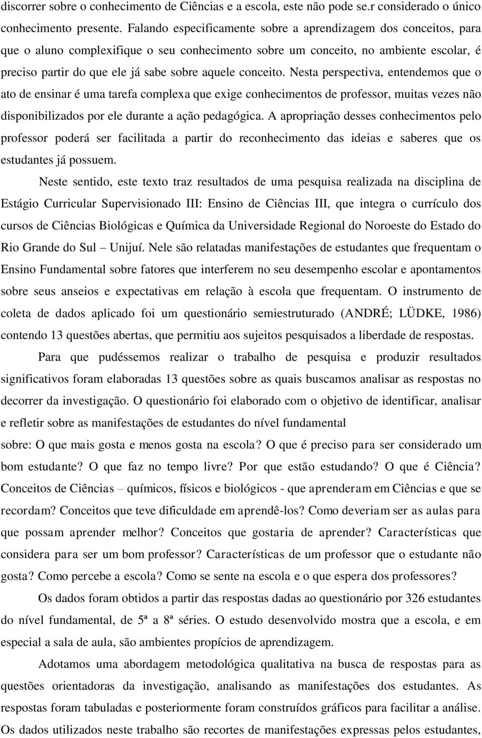 conceito. Nesta perspectiva, entendemos que o ato de ensinar é uma tarefa complexa que exige conhecimentos de professor, muitas vezes não disponibilizados por ele durante a ação pedagógica.