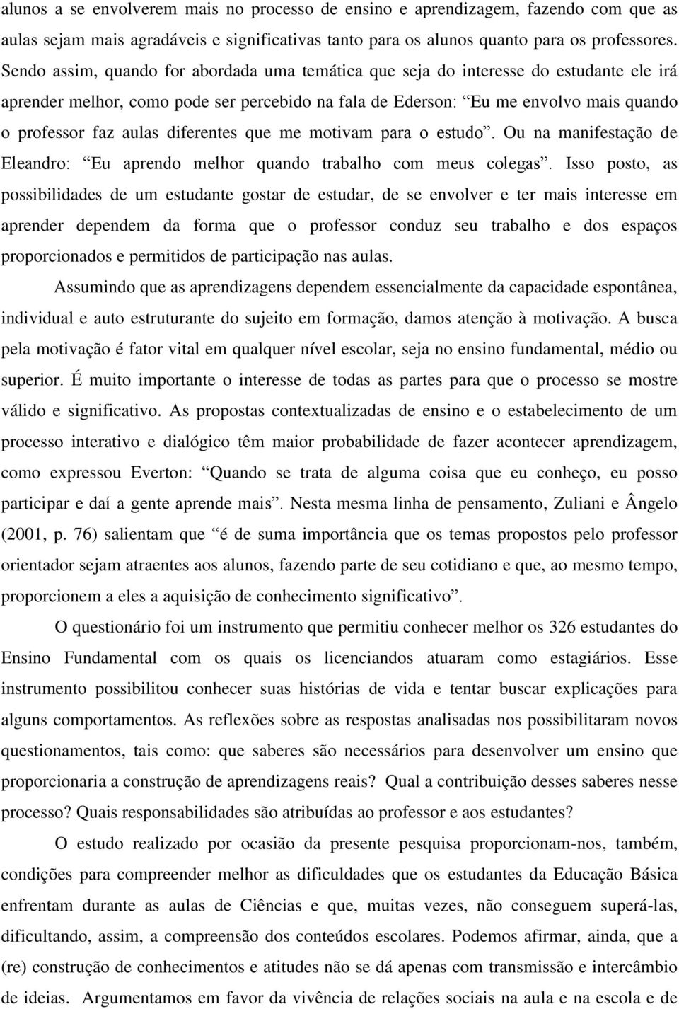 diferentes que me motivam para o estudo. Ou na manifestação de Eleandro: Eu aprendo melhor quando trabalho com meus colegas.