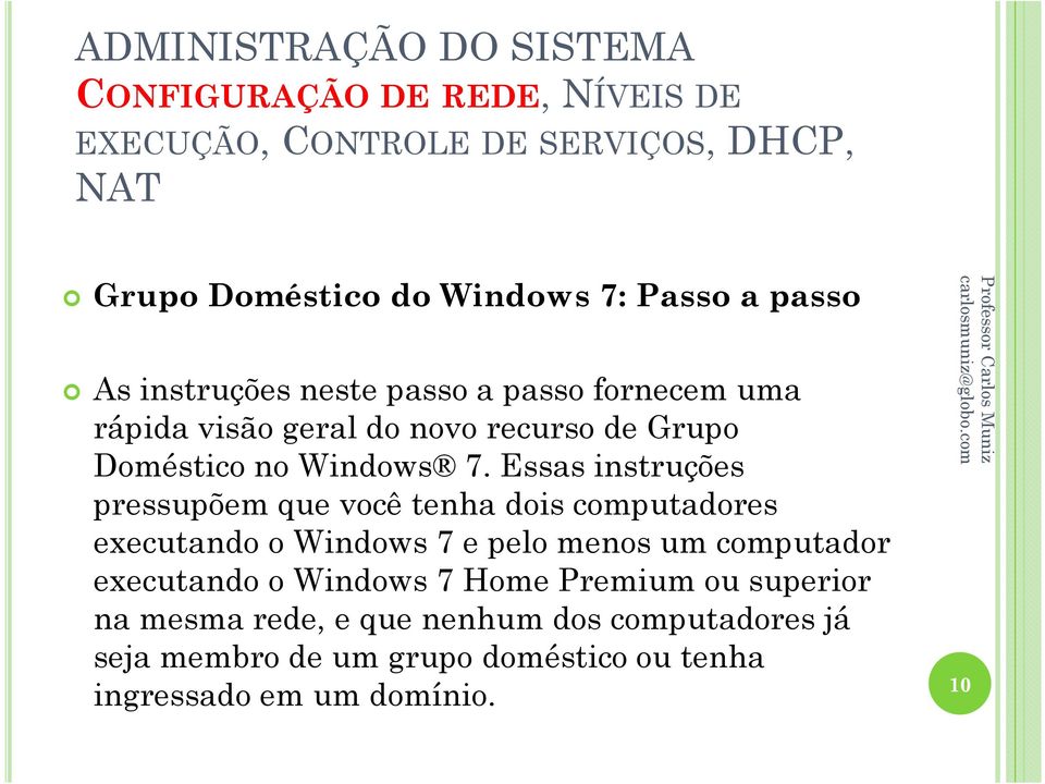 Essas instruções pressupõem que você tenha dois computadores executando o Windows 7 e pelo menos um