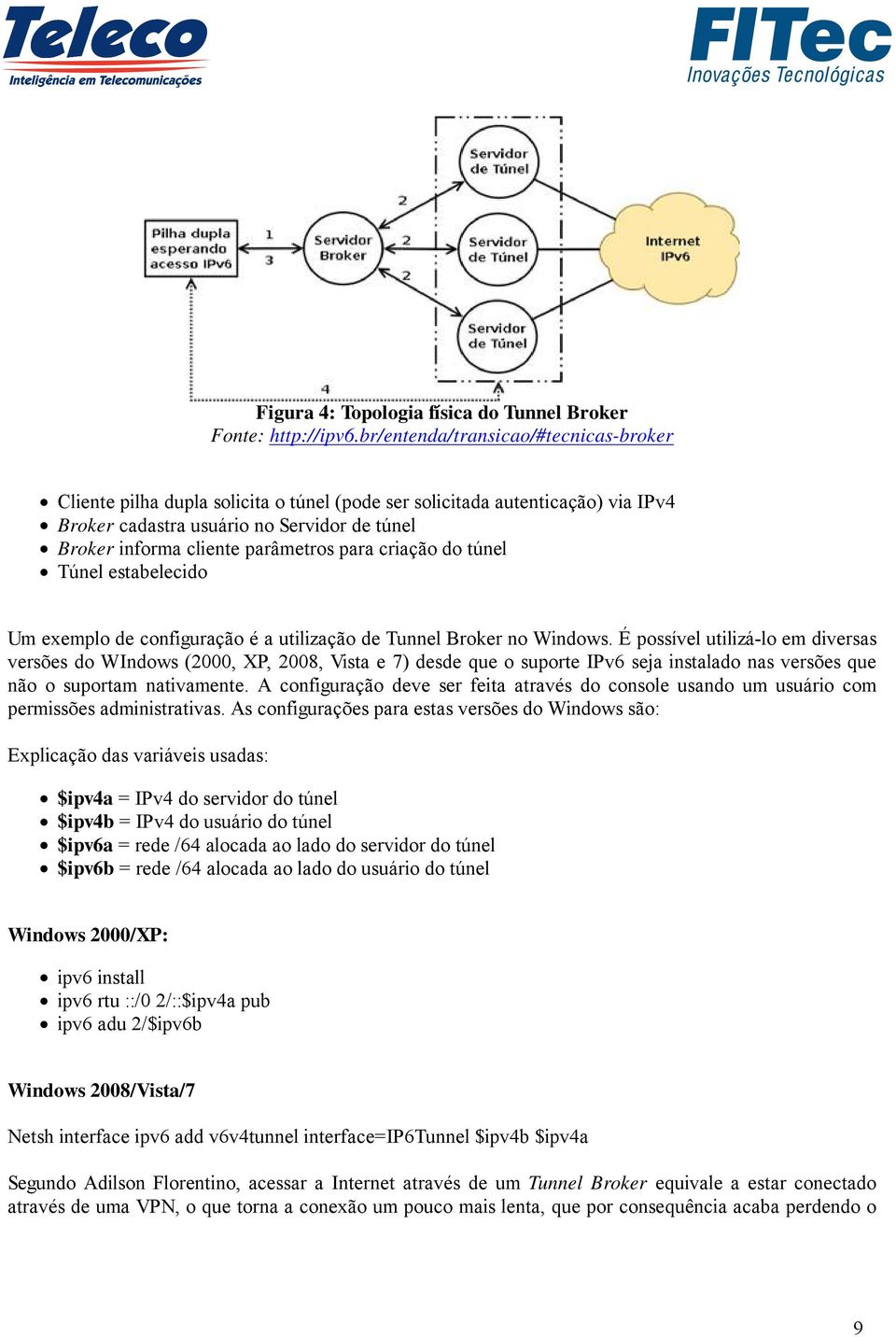 para criação do túnel Túnel estabelecido Um exemplo de configuração é a utilização de Tunnel Broker no Windows.