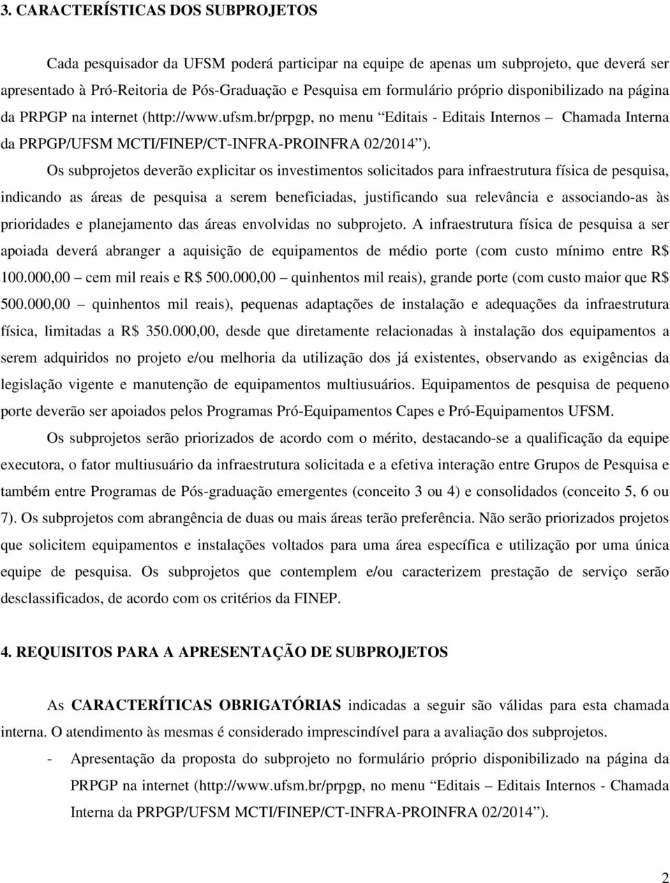 Os subprojetos deverão explicitar os investimentos solicitados para infraestrutura física de pesquisa, indicando as áreas de pesquisa a serem beneficiadas, justificando sua relevância e associando-as