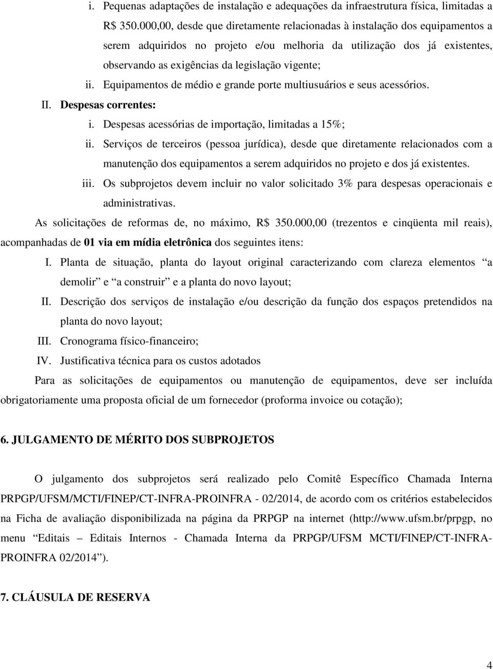 ii. Equipamentos de médio e grande porte multiusuários e seus acessórios. II. Despesas correntes: i. Despesas acessórias de importação, limitadas a 15%; ii.