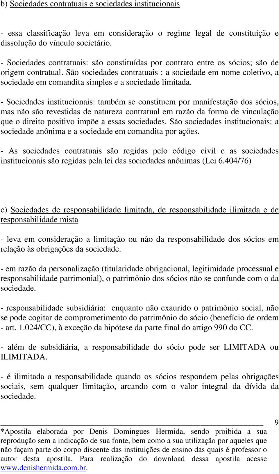 São sociedades contratuais : a sociedade em nome coletivo, a sociedade em comandita simples e a sociedade limitada.