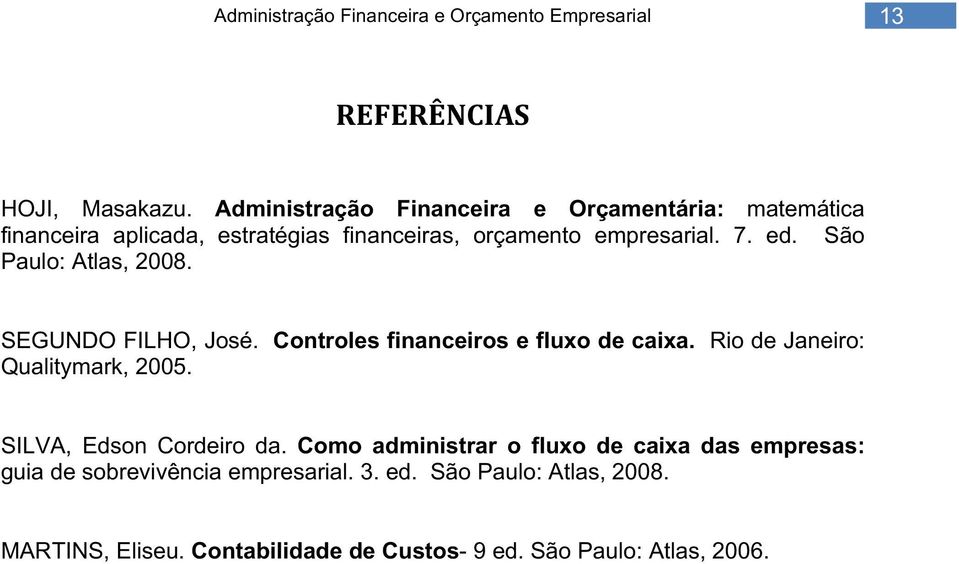 ed. São Paulo: Atlas, 2008. SEGUNDO FILHO, José. Controles financeiros e fluxo de caixa. Rio de Janeiro: Qualitymark, 2005.
