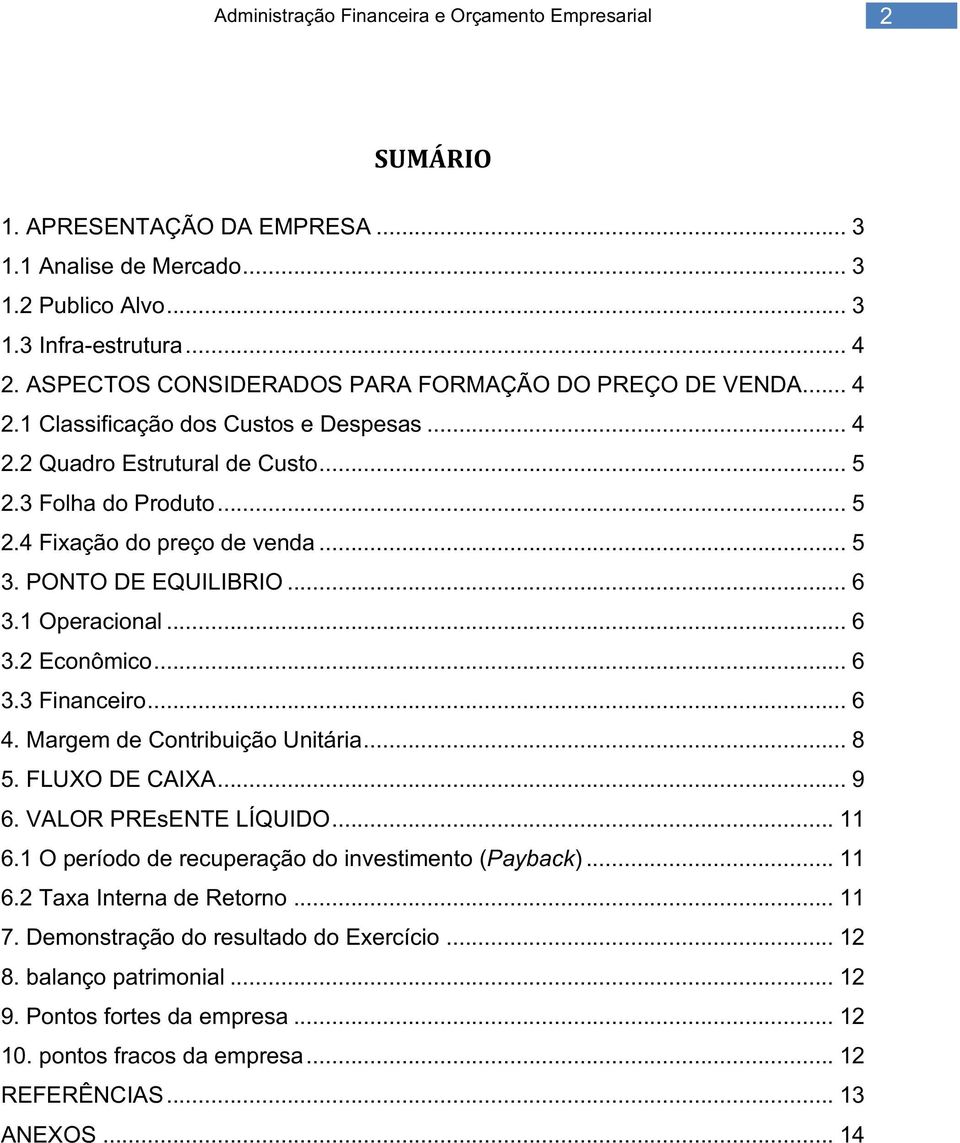 Margem de Contribuição Unitária... 8 5. FLUXO DE CAIXA... 9 6. VALOR PREsENTE LÍQUIDO... 11 6.1 O período de recuperação do investimento (Payback)... 11 6.2 Taxa Interna de Retorno... 11 7.