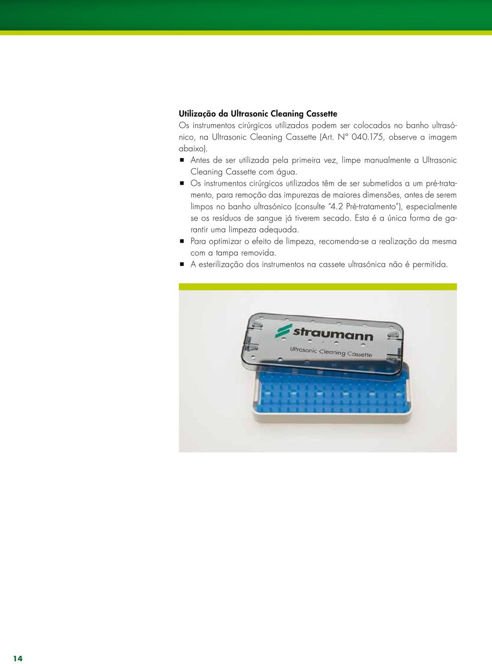 Os instrumentos cirúrgicos utilizados têm de ser submetidos a um pré-tratamento, para remoção das impurezas de maiores dimensões, antes de serem limpos no banho ultrasónico (consulte 4.