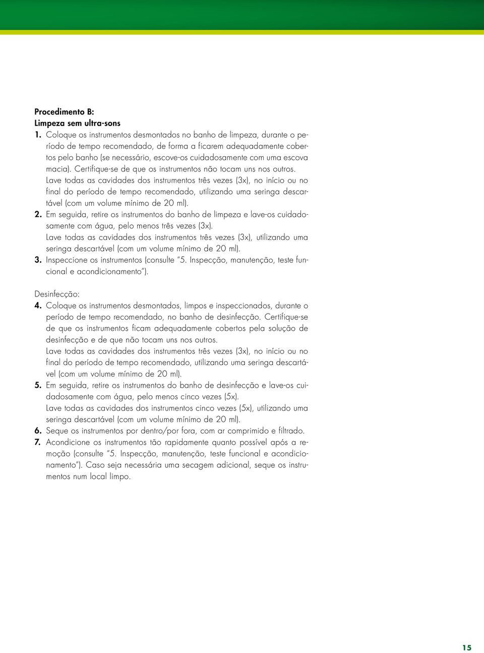 escova macia). Certifique-se de que os instrumentos não tocam uns nos outros.