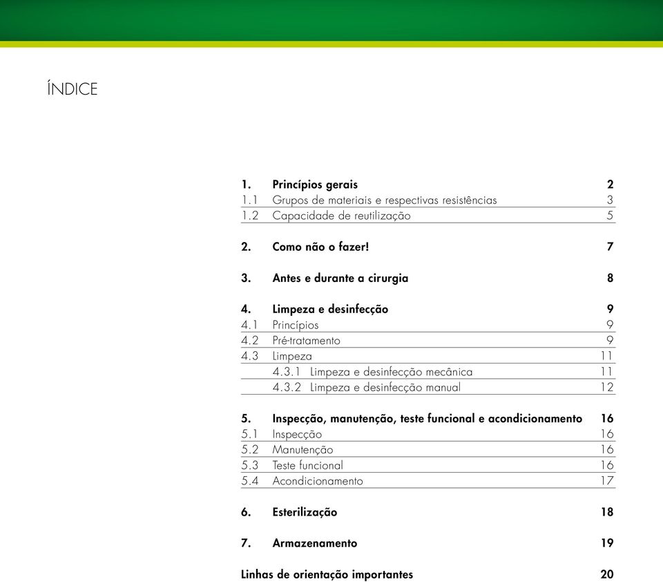 3.2 Limpeza e desinfecção manual 12 5. Inspecção, manutenção, teste funcional e acondicionamento 16 5.1 Inspecção 16 5.2 Manutenção 16 5.