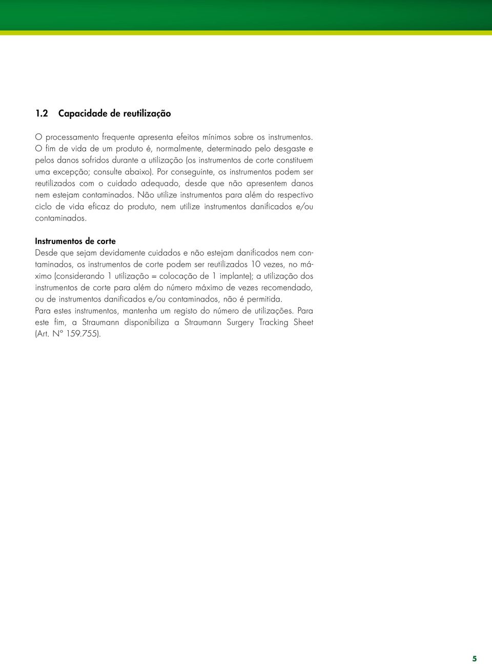 Por conseguinte, os instrumentos podem ser reutilizados com o cuidado adequado, desde que não apresentem danos nem estejam contaminados.