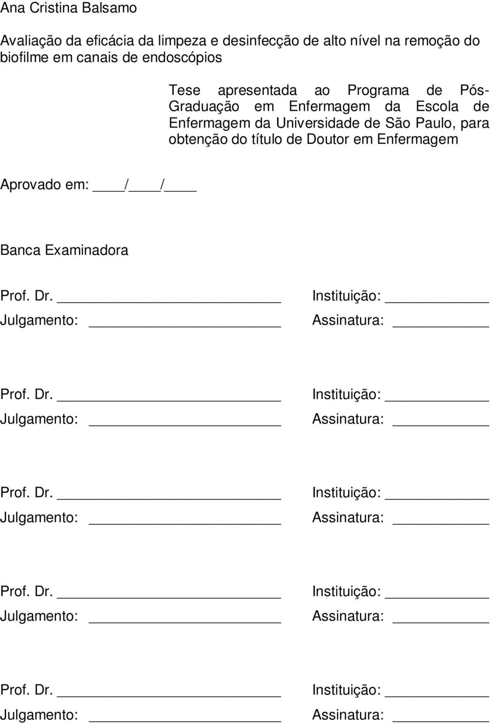 Doutor em Enfermagem Aprovado em: / / Banca Examinadora Prof. Dr. Julgamento: Instituição: Assinatura: 