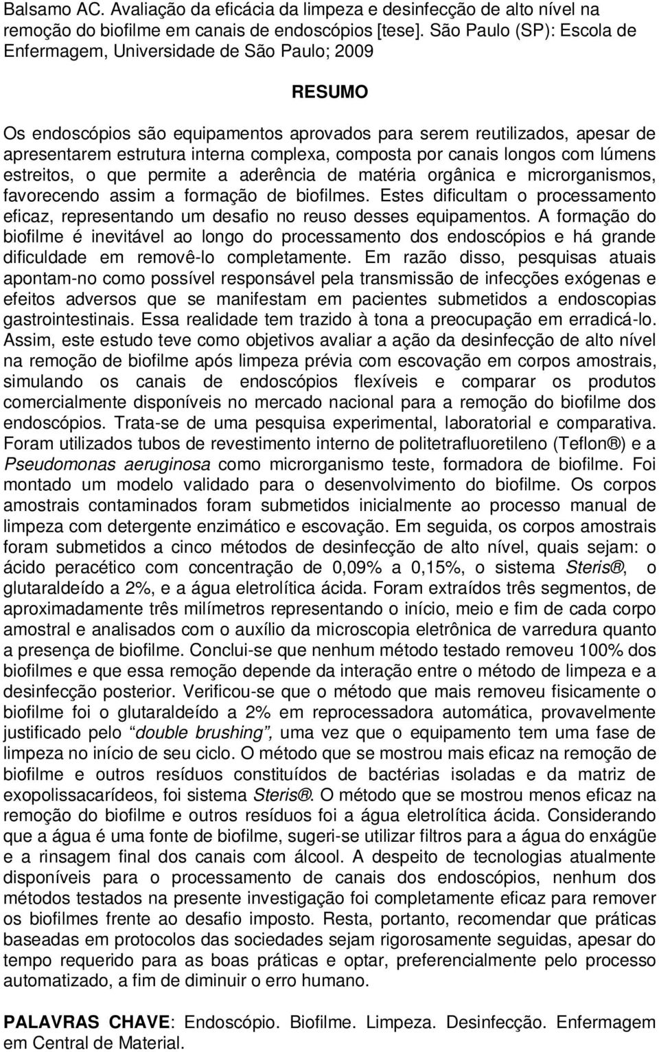 composta por canais longos com lúmens estreitos, o que permite a aderência de matéria orgânica e microrganismos, favorecendo assim a formação de biofilmes.