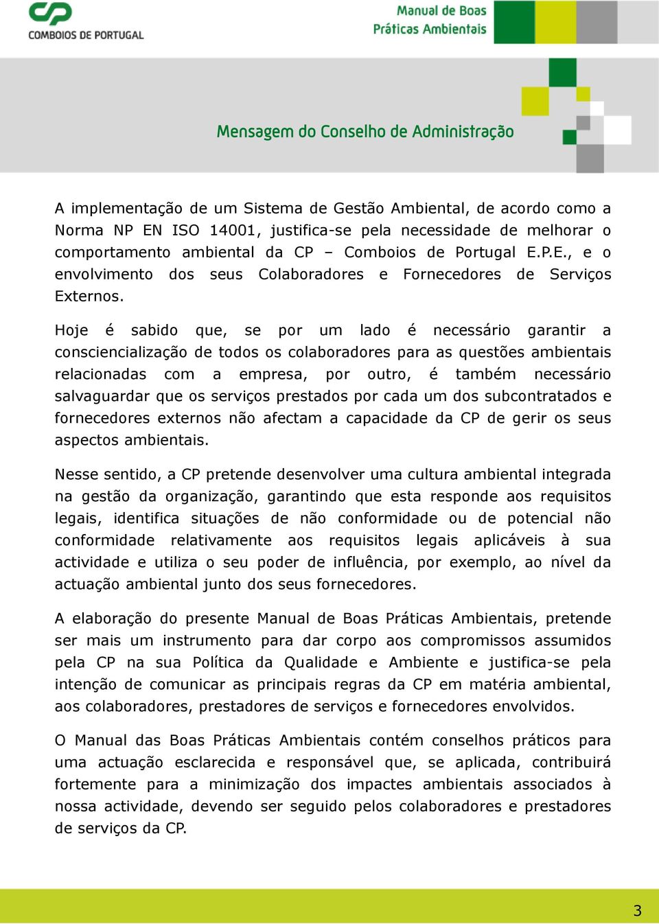 Hoje é sabido que, se por um lado é necessário garantir a consciencialização de todos os colaboradores para as questões ambientais relacionadas com a empresa, por outro, é também necessário