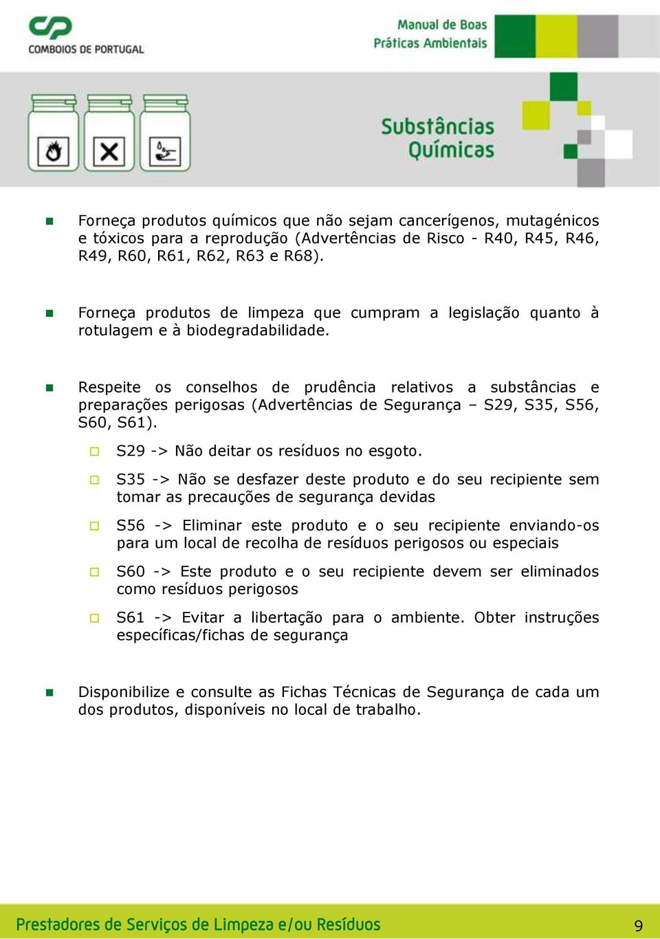 Respeite os conselhos de prudência relativos a substâncias e preparações perigosas (Advertências de Segurança S29, S35, S56, S60, S61). S29 -> Não deitar os resíduos no esgoto.