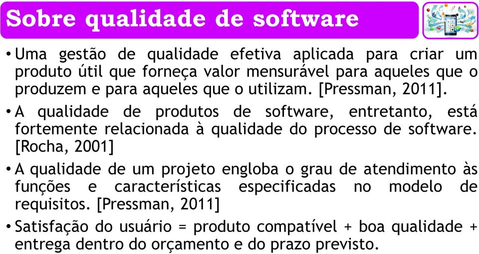 A qualidade de produtos de software, entretanto, está fortemente relacionada à qualidade do processo de software.