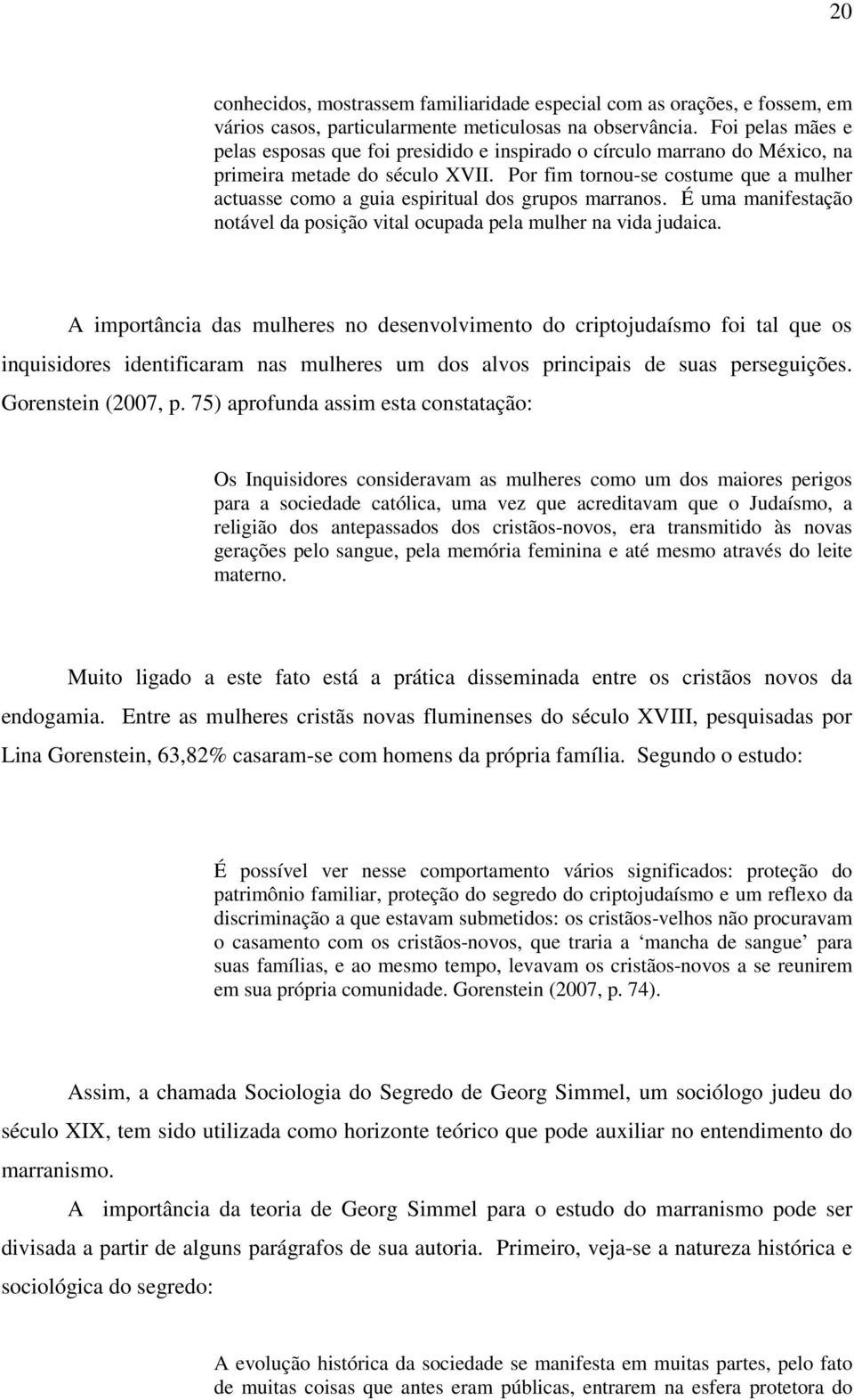 Por fim tornou-se costume que a mulher actuasse como a guia espiritual dos grupos marranos. É uma manifestação notável da posição vital ocupada pela mulher na vida judaica.