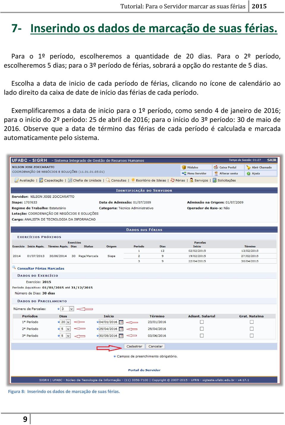 Escolha a data de inicio de cada período de férias, clicando no ícone de calendário ao lado direito da caixa de date de início das férias de cada período.