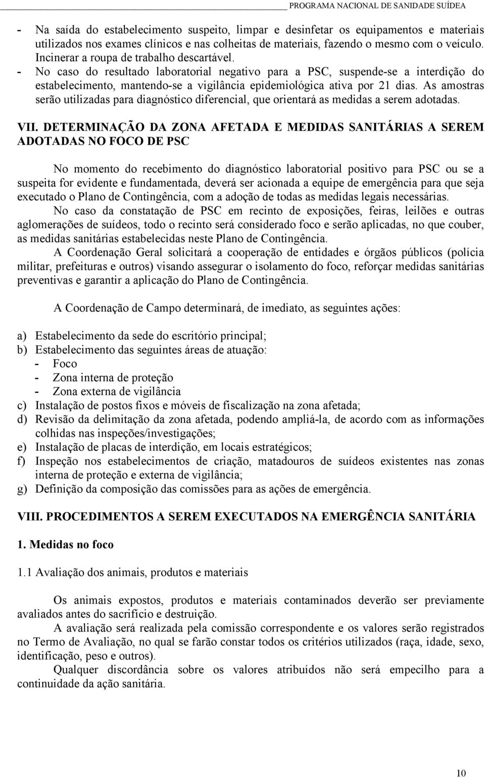 - No caso do resultado laboratorial negativo para a PSC, suspende-se a interdição do estabelecimento, mantendo-se a vigilância epidemiológica ativa por 21 dias.