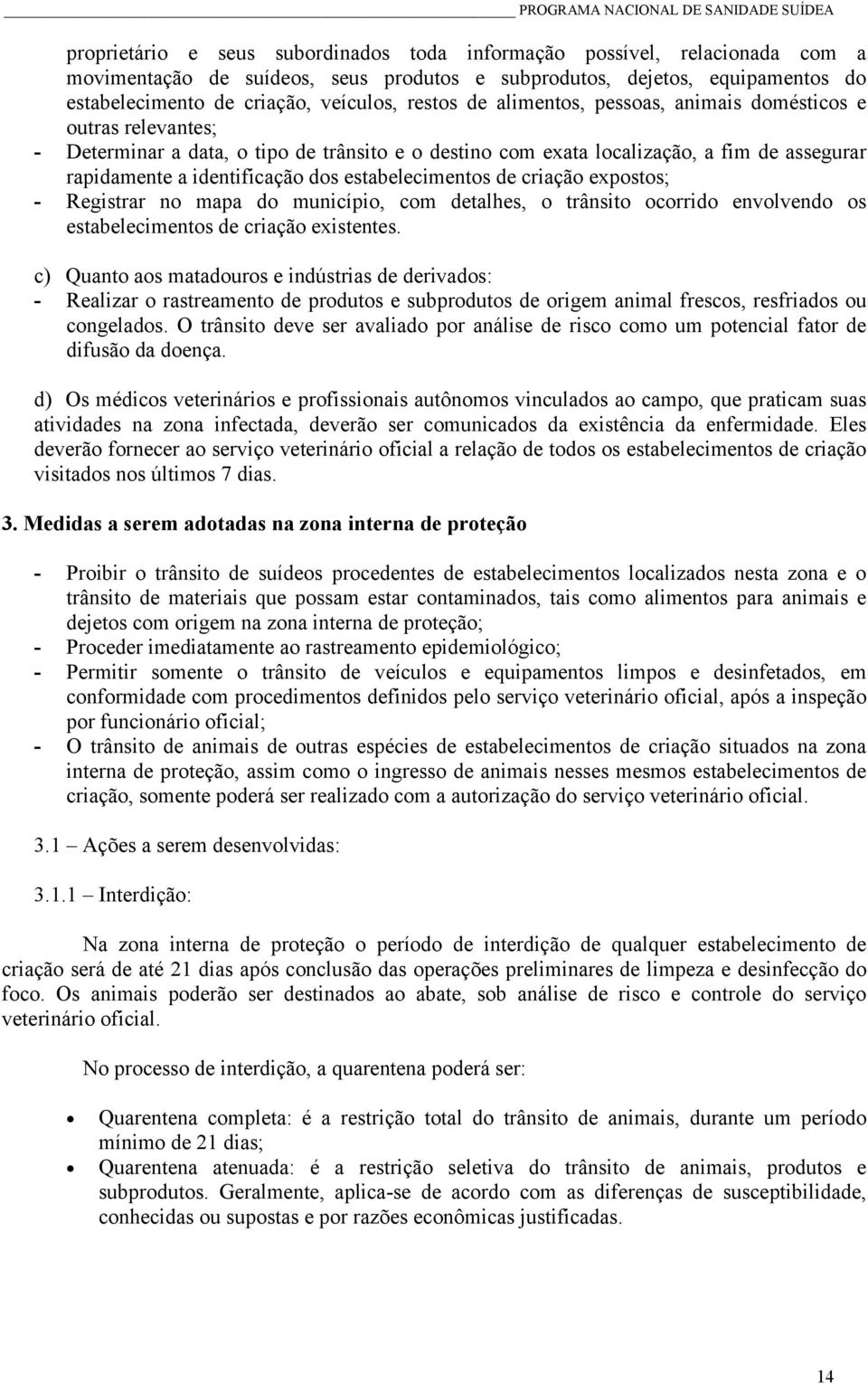 estabelecimentos de criação expostos; - Registrar no mapa do município, com detalhes, o trânsito ocorrido envolvendo os estabelecimentos de criação existentes.