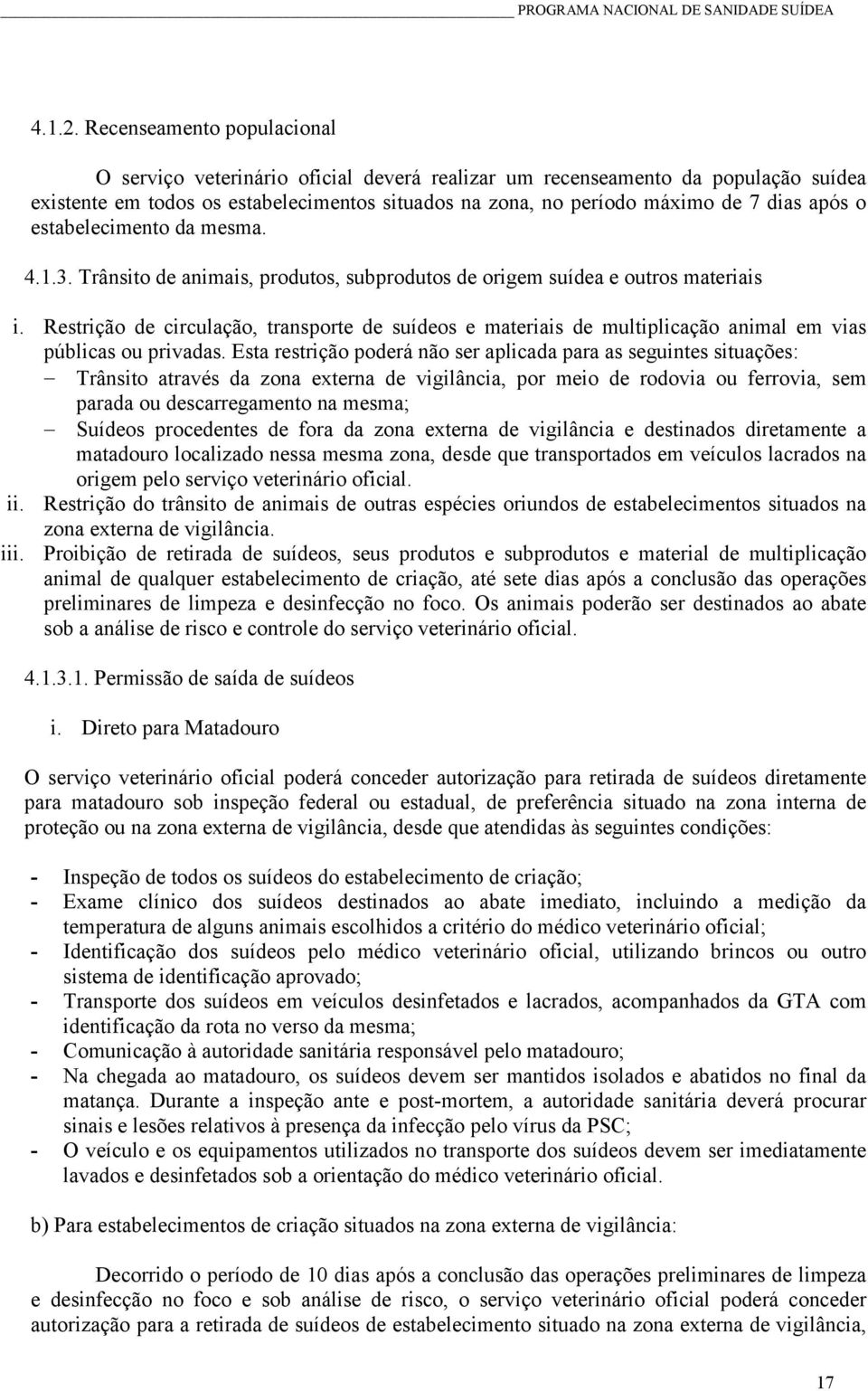 o estabelecimento da mesma. 4.1.3. Trânsito de animais, produtos, subprodutos de origem suídea e outros materiais i.