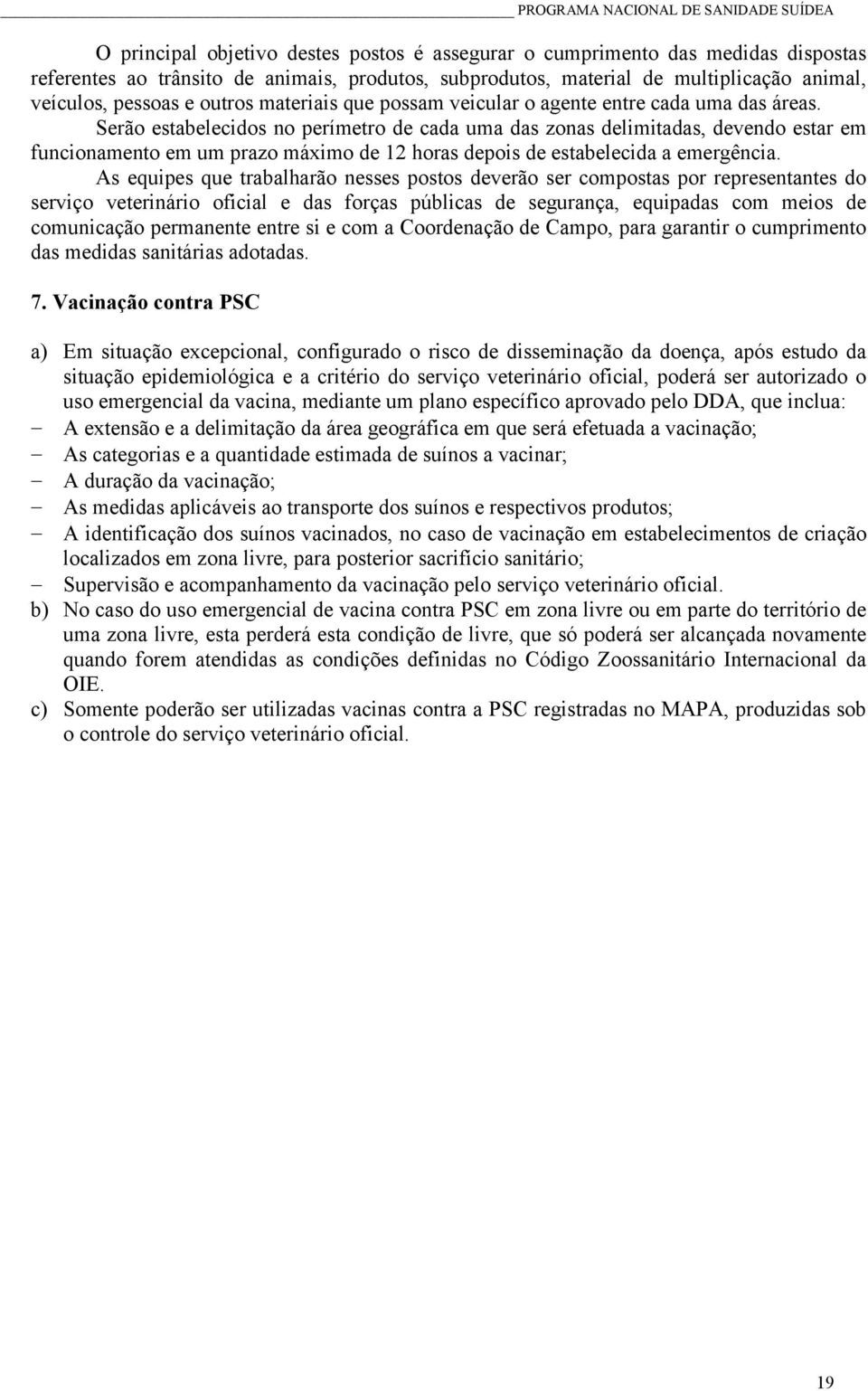 Serão estabelecidos no perímetro de cada uma das zonas delimitadas, devendo estar em funcionamento em um prazo máximo de 12 horas depois de estabelecida a emergência.