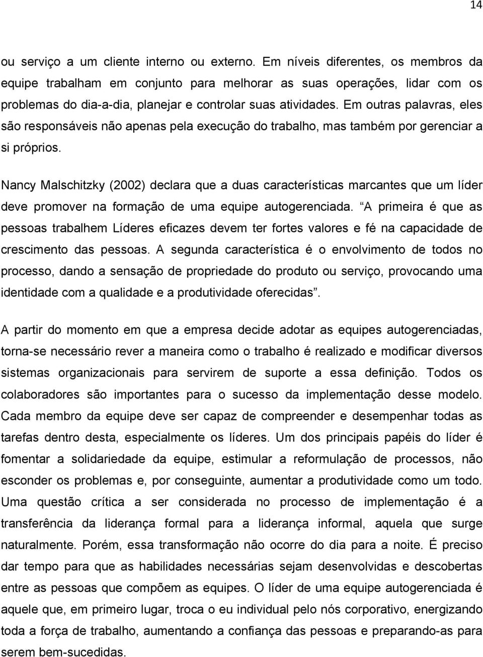 Em outras palavras, eles são responsáveis não apenas pela execução do trabalho, mas também por gerenciar a si próprios.