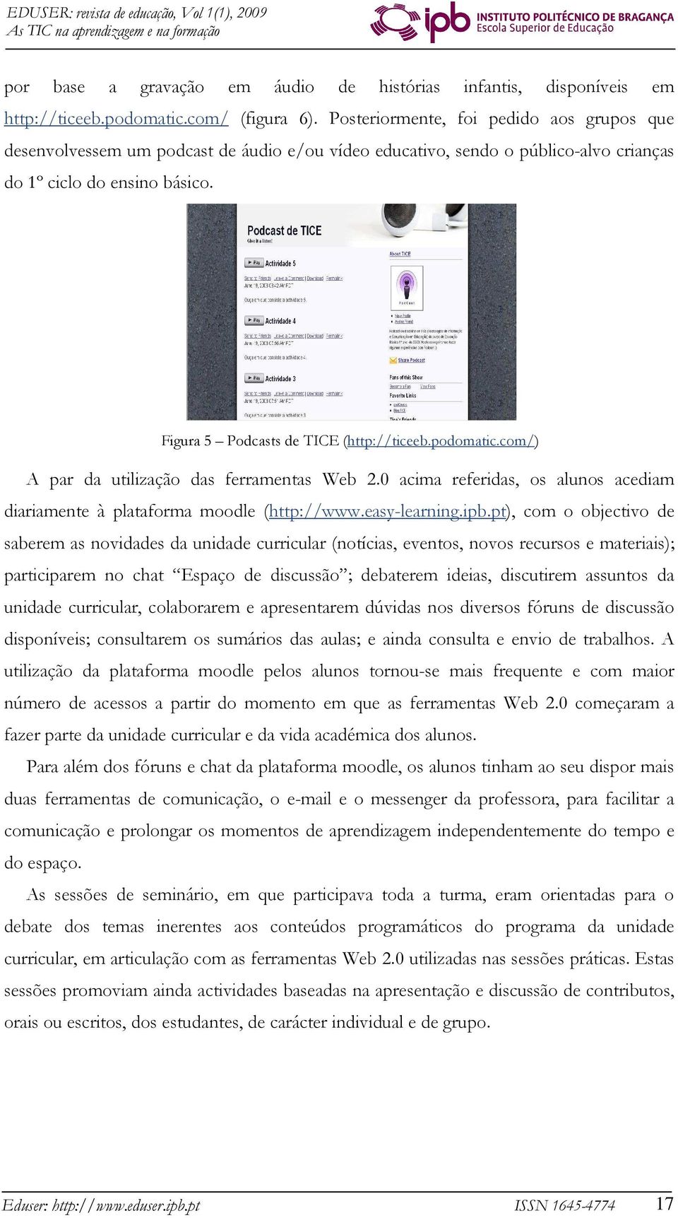 podomatic.com/) A par da utilização das ferramentas Web 2.0 acima referidas, os alunos acediam diariamente à plataforma moodle (http://www.easy-learning.ipb.