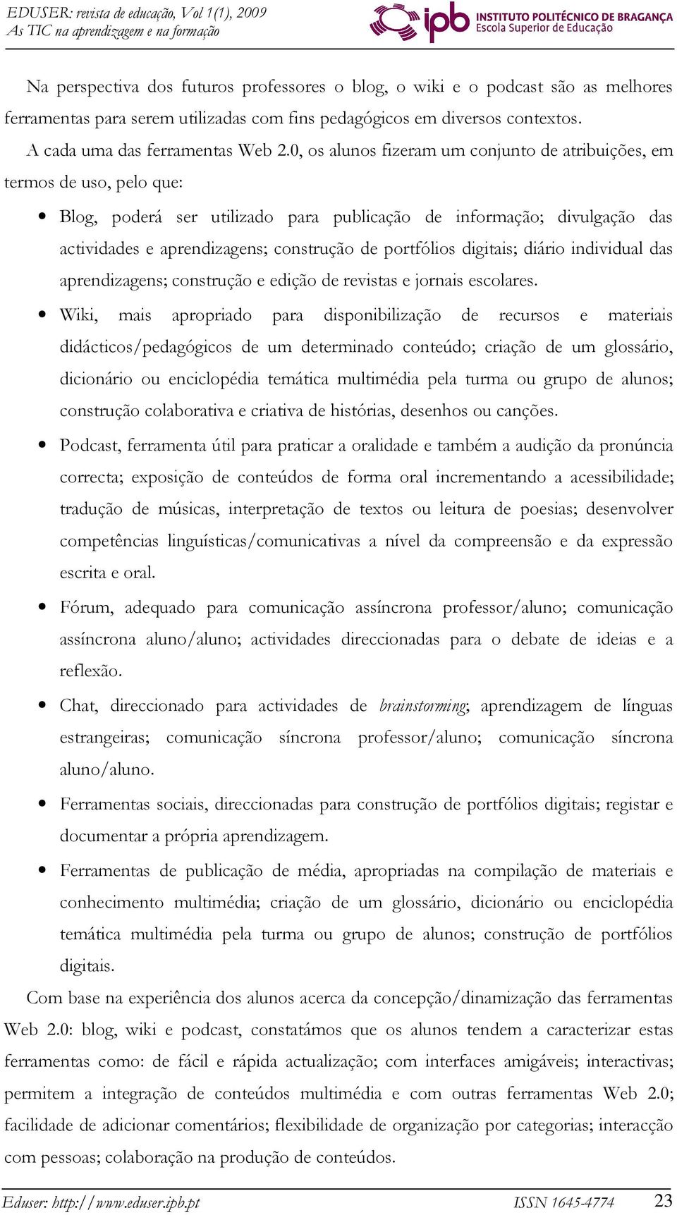 portfólios digitais; diário individual das aprendizagens; construção e edição de revistas e jornais escolares.