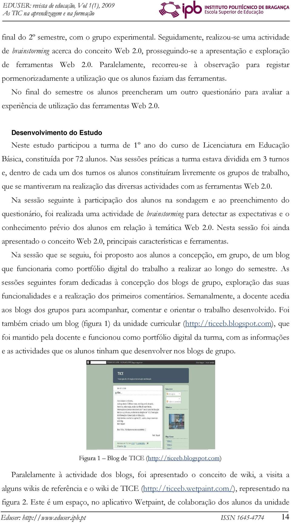 No final do semestre os alunos preencheram um outro questionário para avaliar a experiência de utilização das ferramentas Web 2.0.