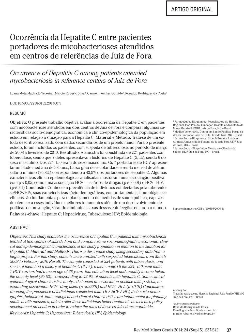 20140071 RESUMO Objetivo: O presente trabalho objetiva avaliar a ocorrência da Hepatite C em pacientes com micobacteriose atendidos em dois centros de Juiz de Fora e comparar algumas características