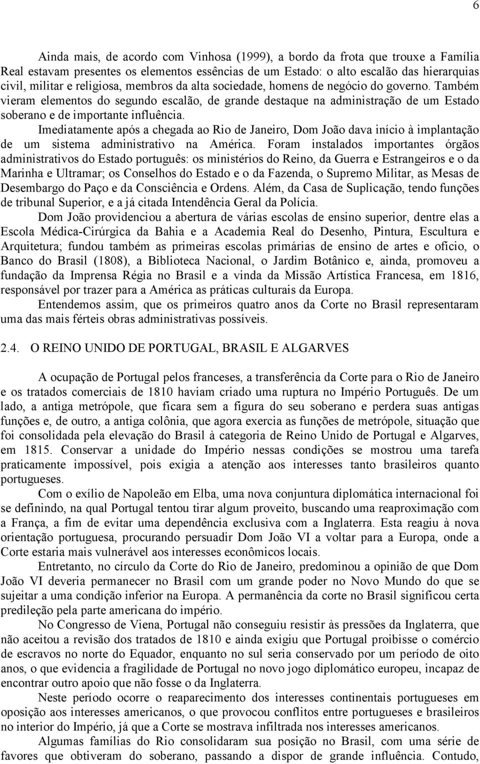 Imediatamente após a chegada ao Rio de Janeiro, Dom João dava início à implantação de um sistema administrativo na América.