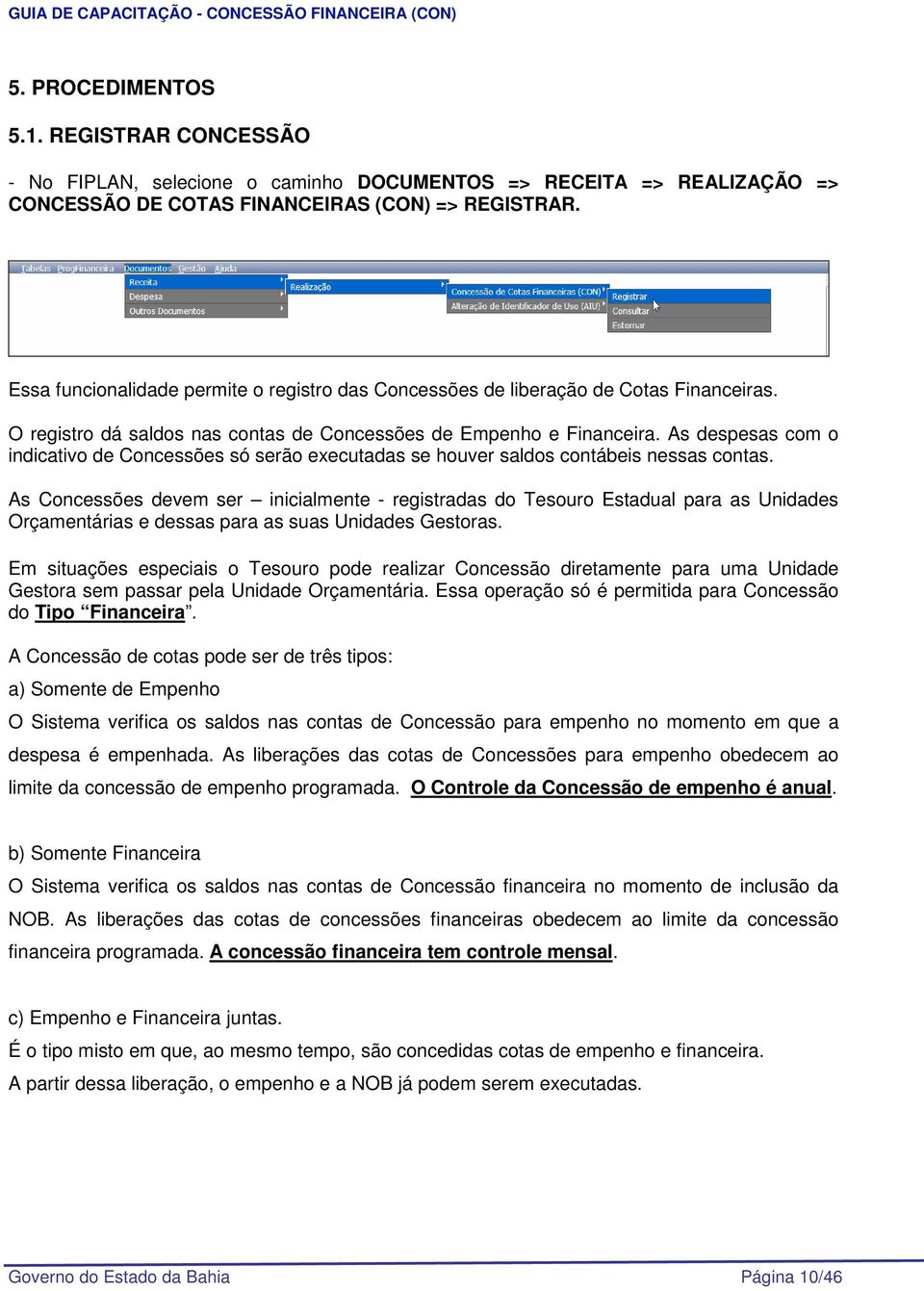 As despesas com o indicativo de Concessões só serão executadas se houver saldos contábeis nessas contas.