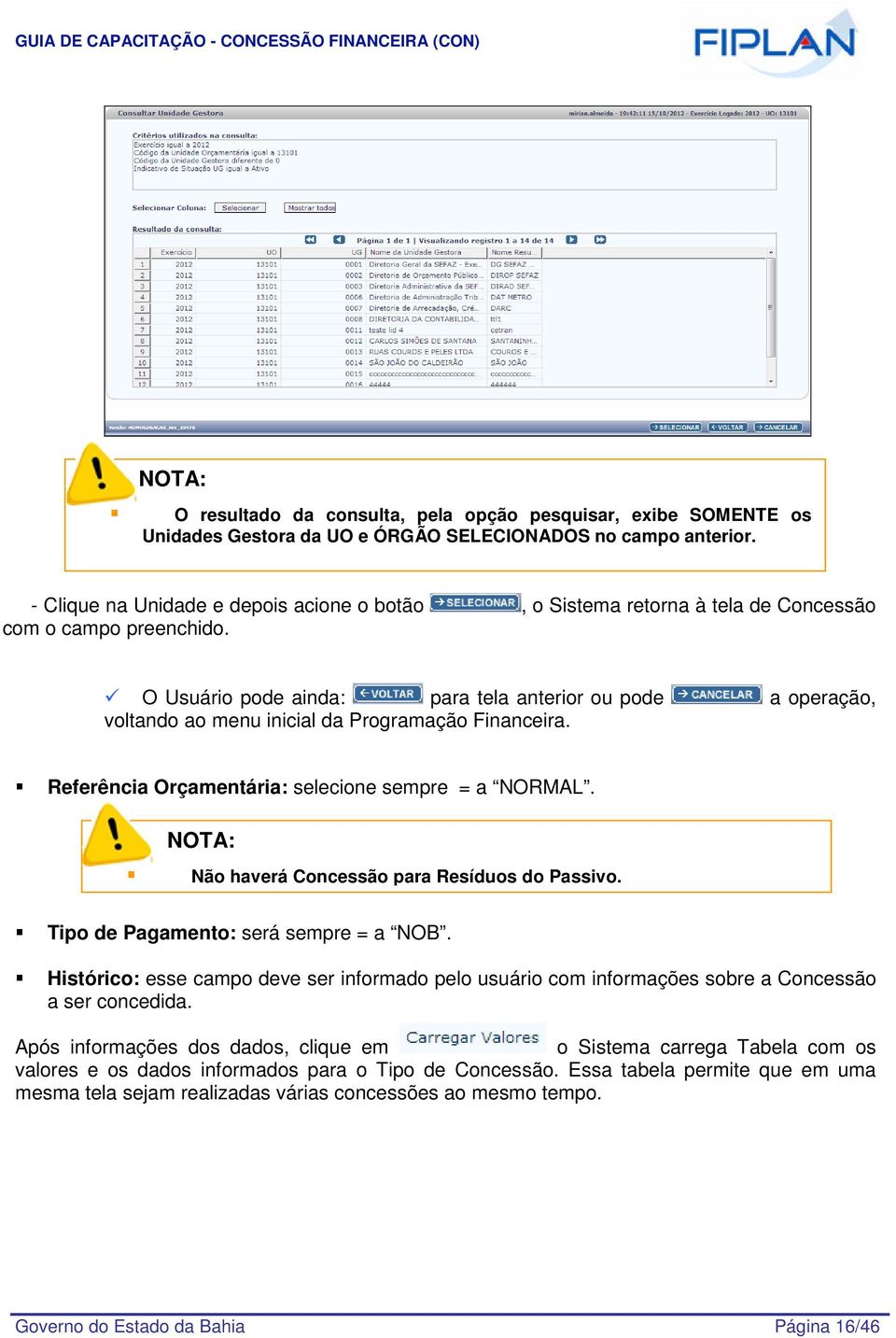 O Usuário pode ainda: para tela anterior ou pode a operação, voltando ao menu inicial da Programação Financeira. Referência Orçamentária: selecione sempre = a NORMAL.