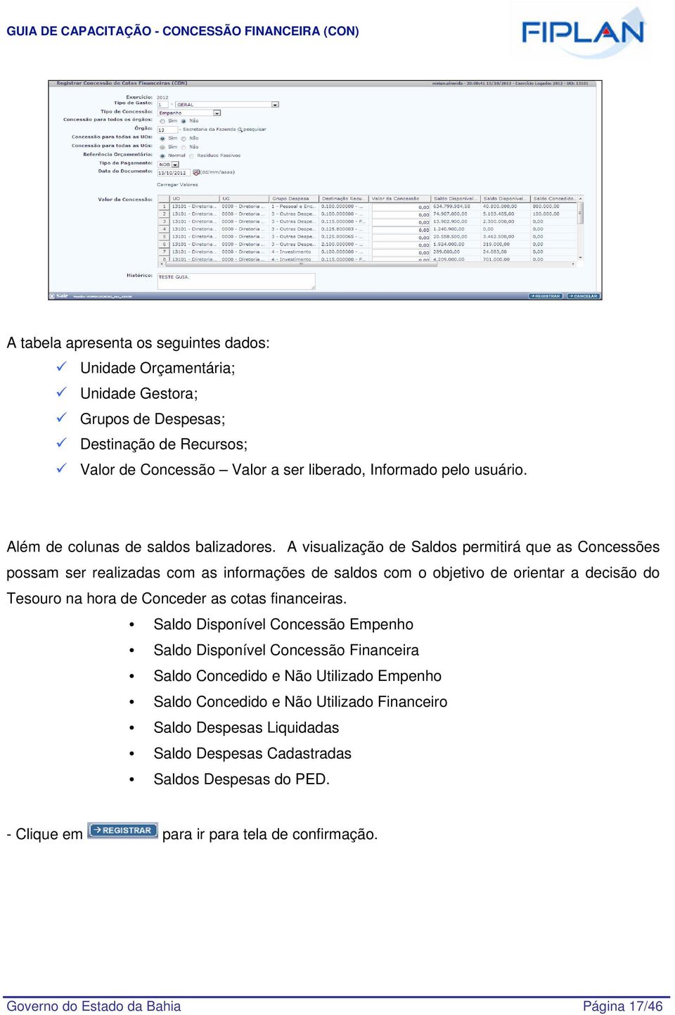 A visualização de Saldos permitirá que as Concessões possam ser realizadas com as informações de saldos com o objetivo de orientar a decisão do Tesouro na hora de Conceder as cotas