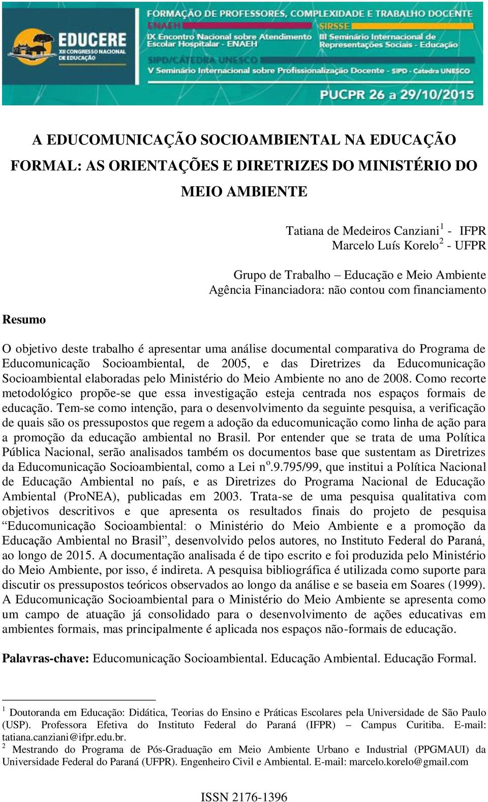 Socioambiental, de 2005, e das Diretrizes da Educomunicação Socioambiental elaboradas pelo Ministério do Meio Ambiente no ano de 2008.