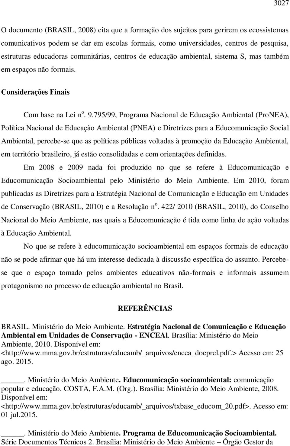 795/99, Programa Nacional de Educação Ambiental (ProNEA), Política Nacional de Educação Ambiental (PNEA) e Diretrizes para a Educomunicação Social Ambiental, percebe-se que as políticas públicas