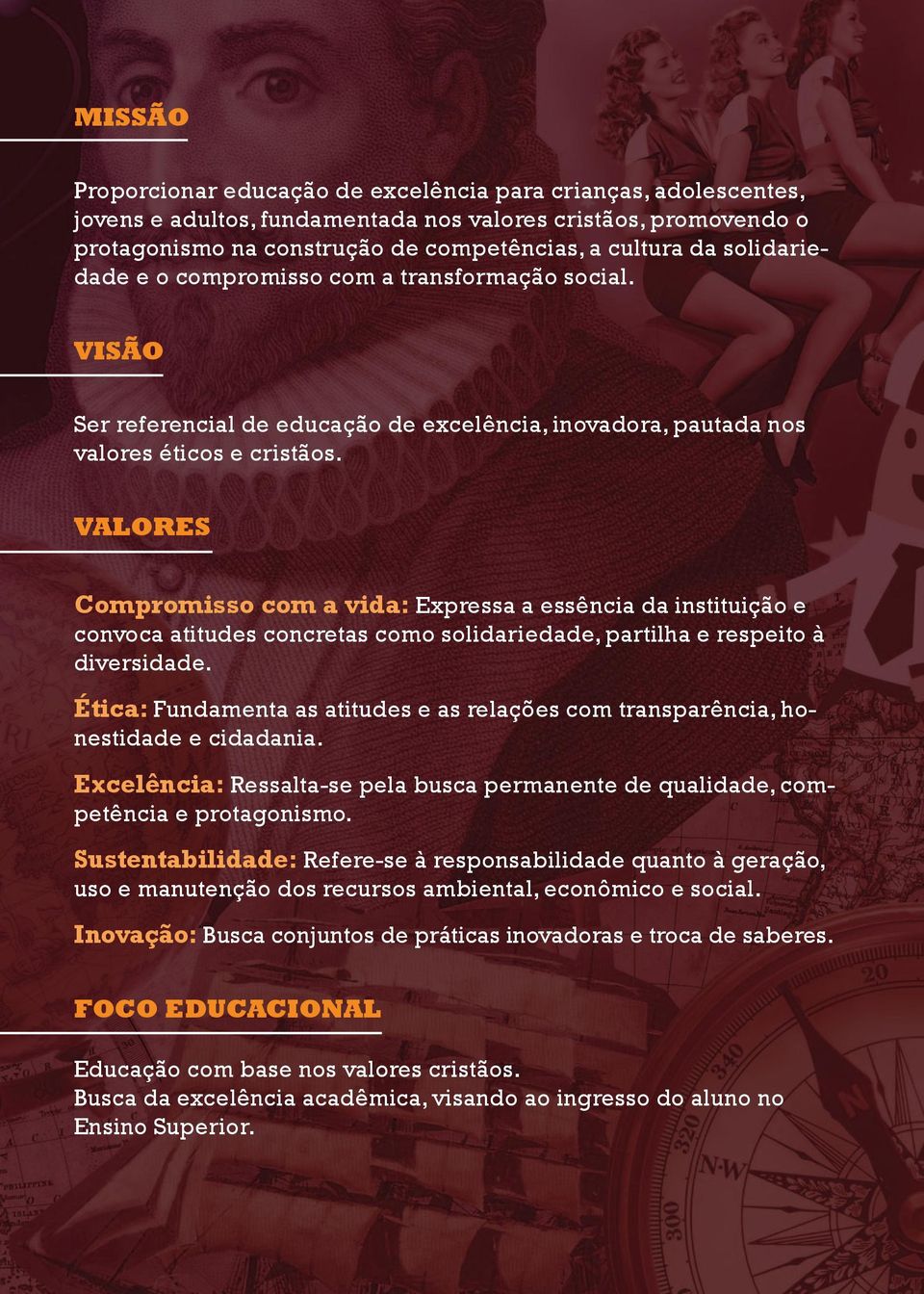 VALORES Compromisso com a vida: Expressa a essência da instituição e convoca atitudes concretas como solidariedade, partilha e respeito à diversidade.