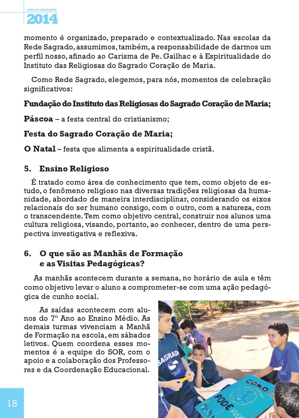 Como Rede Sagrado, elegemos, para nós, momentos de celebração significativos: Fundação do Instituto das Religiosas do Sagrado Coração de Maria; Páscoa a festa central do cristianismo; Festa do