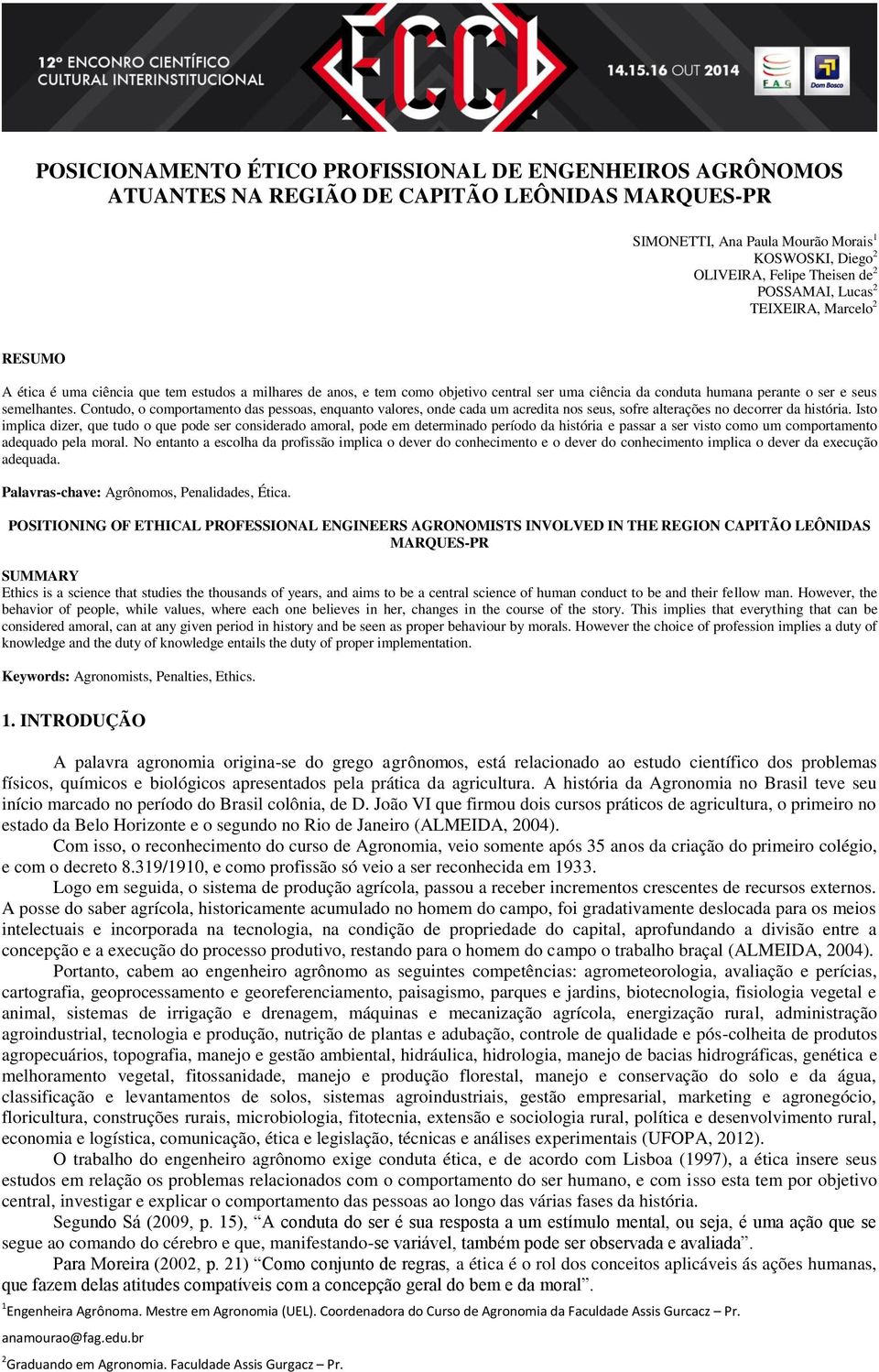 Contudo, o comportamento das pessoas, enquanto valores, onde cada um acredita nos seus, sofre alterações no decorrer da história.